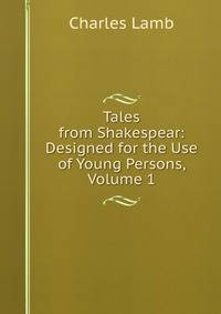 Tales from Shakespear: Designed for the Use of Young Persons, Volume 1