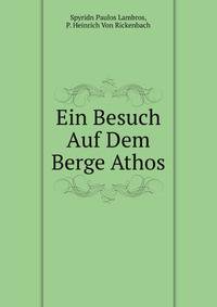 Ein Besuch Auf Dem Berge Athos, Uebers. Von H. Von Rickenbach. (Beilage Zu D. Wiss. Studien U. Mitt. Aus D. Benedictiner-Orden). (German Edition)