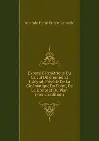Expose Geometrique Du Calcul Differentiel Et Integral, Precede De La Cinematique Du Point, De La Droite Et Du Plan (French Edition)