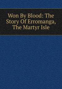Won By Blood: The Story Of Erromanga, The Martyr Isle