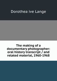 The making of a documentary photographer: oral history transcript / and related material, 1960-1968
