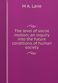 The level of social motion; an inquiry into the future conditions of human society
