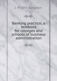 Banking practice; a textbook for colleges and schools of business administration