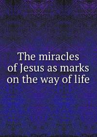 The miracles of Jesus as marks on the way of life