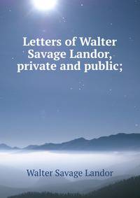 Letters of Walter Savage Landor, private and public;