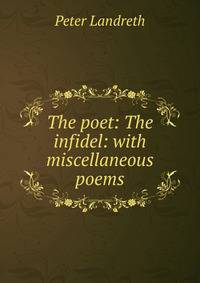The poet: The infidel: with miscellaneous poems