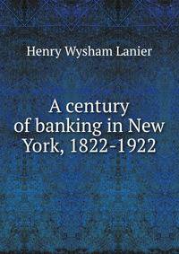 A century of banking in New York, 1822-1922
