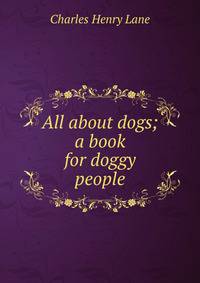 All about dogs; a book for doggy people