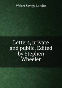 Letters, private and public. Edited by Stephen Wheeler