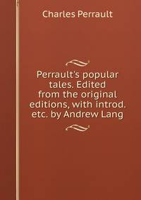 Perrault's popular tales. Edited from the original editions, with introd. etc. by Andrew Lang