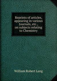 Reprints of articles, appearing in various Journals, etc., on subjects relating to Chemistry