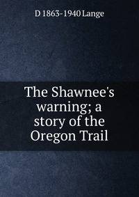 The Shawnee's warning; a story of the Oregon Trail