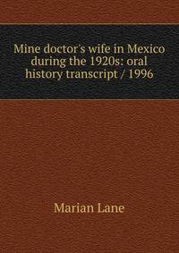 Mine doctor's wife in Mexico during the 1920s: oral history transcript / 1996