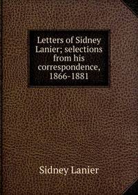Letters of Sidney Lanier; selections from his correspondence, 1866-1881
