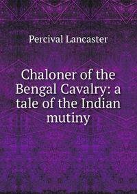 Chaloner of the Bengal Cavalry: a tale of the Indian mutiny