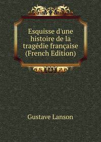 Esquisse d'une histoire de la trag?die fran?aise (French Edition)