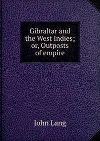 Gibraltar and the West Indies; or, Outposts of empire