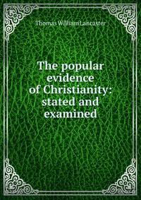 The popular evidence of Christianity: stated and examined