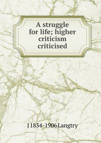 A struggle for life; higher criticism criticised