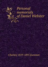 Personal memorials of Daniel Webster