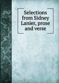 Selections from Sidney Lanier, prose and verse