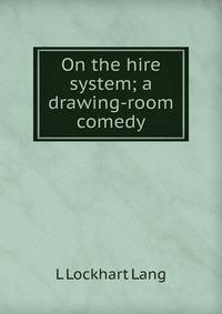 On the hire system; a drawing-room comedy