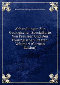Abhandlungen Zur Geologischen Specialkarte Von Preussen Und Den Thuringischen Staaten, Volume 9 (German Edition)