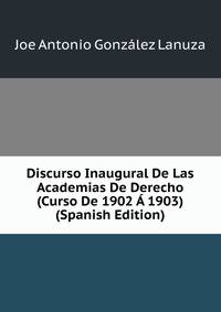 Discurso Inaugural De Las Academias De Derecho (Curso De 1902 A 1903) (Spanish Edition)