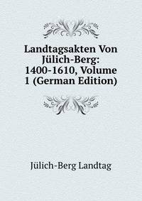 Landtagsakten Von J?lich-Berg: 1400-1610, Volume 1 (German Edition)