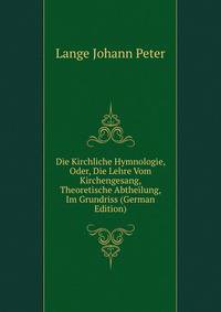 Die Kirchliche Hymnologie, Oder, Die Lehre Vom Kirchengesang, Theoretische Abtheilung, Im Grundriss (German Edition)