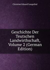 Geschichte Der Teutschen Landwirthschaft, Volume 2 (German Edition)