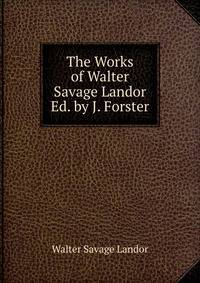 The Works of Walter Savage Landor Ed. by J. Forster.
