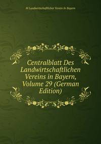 Centralblatt Des Landwirtschaftlichen Vereins in Bayern, Volume 29 (German Edition)