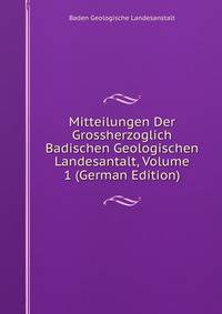 Mitteilungen Der Grossherzoglich Badischen Geologischen Landesantalt, Volume 1 (German Edition)