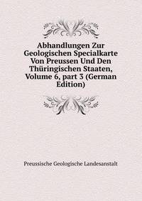 Abhandlungen Zur Geologischen Specialkarte Von Preussen Und Den Th?ringischen Staaten, Volume 6, part 3 (German Edition)