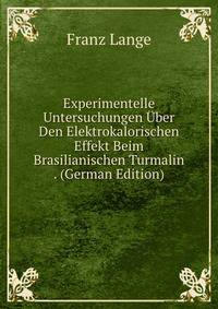 Experimentelle Untersuchungen Uber Den Elektrokalorischen Effekt Beim Brasilianischen Turmalin . (German Edition)