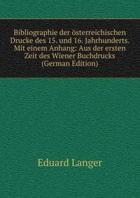 Bibliographie der osterreichischen Drucke des 15. und 16. Jahrhunderts. Mit einem Anhang: Aus der ersten Zeit des Wiener Buchdrucks (German Edition)