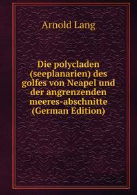 Die polycladen (seeplanarien) des golfes von Neapel und der angrenzenden meeres-abschnitte (German Edition)