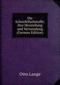 Die Schwefelfarbstoffe; ihre Herstellung und Verwendung (German Edition)
