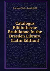 Catalogus Bibliothecae Bruhlianae In the Dresden Library. (Latin Edition)