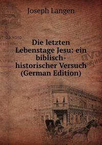 Die letzten Lebenstage Jesu: ein biblisch-historischer Versuch (German Edition)