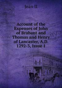Account of the Expenses of John of Brabant and Thomas and Henry of Lancaster, A.D. 1292-3, Issue 1