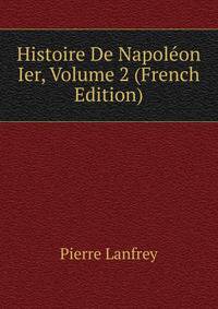 Histoire De Napoleon Ier, Volume 2 (French Edition)