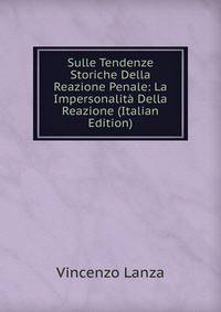 Sulle Tendenze Storiche Della Reazione Penale: La Impersonalita Della Reazione (Italian Edition)