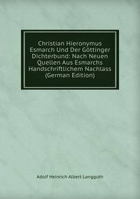 Christian Hieronymus Esmarch Und Der Gottinger Dichterbund: Nach Neuen Quellen Aus Esmarchs Handschriftlichem Nachlass (German Edition)
