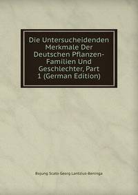 Die Untersucheidenden Merkmale Der Deutschen Pflanzen-Familien Und Geschlechter, Part 1 (German Edition)