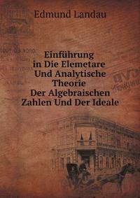 Einfuhrung in Die Elemetare Und Analytische Theorie Der Algebraischen Zahlen Und Der Ideale (German Edition)