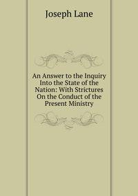 An Answer to the Inquiry Into the State of the Nation: With Strictures On the Conduct of the Present Ministry