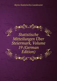 Statistische Mitteilungen Uber Steiermark, Volume 19 (German Edition)