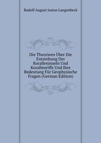 Die Theorieen Uber Die Entstehung Der Koralleninseln Und Korallenriffe Und Ihre Bedeutung Fur Geophysische Fragen (German Edition)